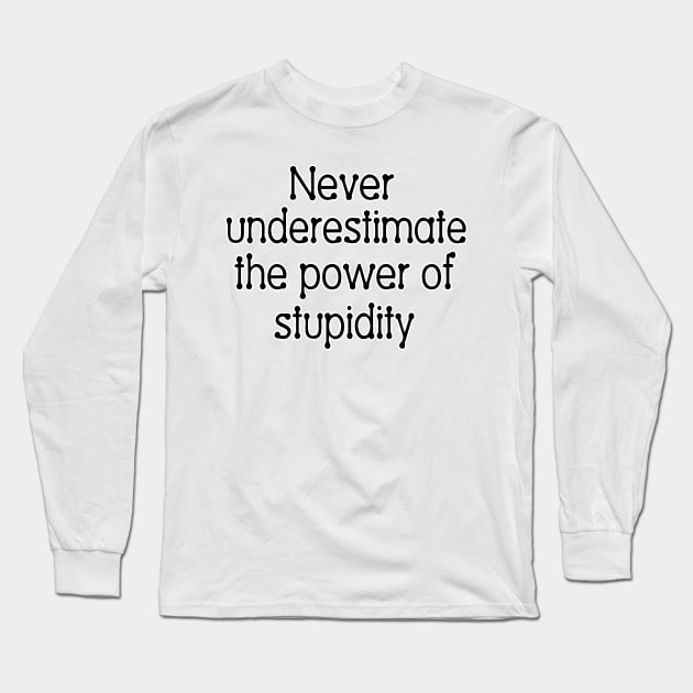 Never underestimate the power of stupidity Long Sleeve T-Shirt by SnarkCentral